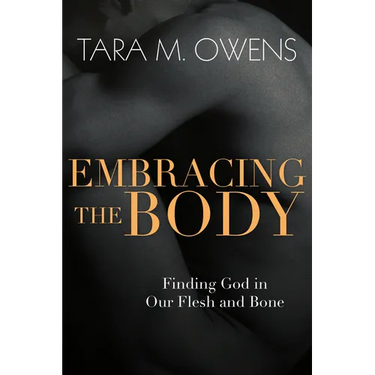 Embracing the Body: Finding God in Our Flesh and Bone