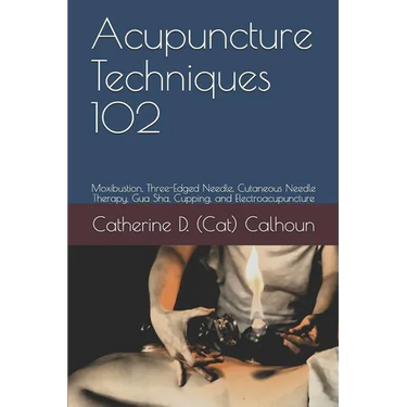 Acupuncture Techniques 102: Moxibustion, Three-Edged Needle, Cutaneous Needle Therapy, Gua Sha, Cupping, and Electroacupuncture