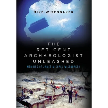 The Reticent Archaeologist Unleashed: Memoirs of James Michael Wisenbaker