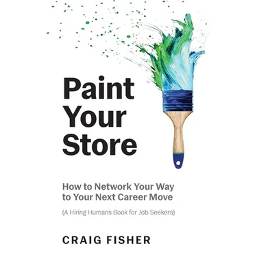 Paint Your Store: How to Network Your Way to Your Next Career Move (A Hiring Humans Book for Job Seekers)