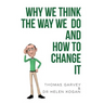 Why We Think The Way We Do And How To Change It