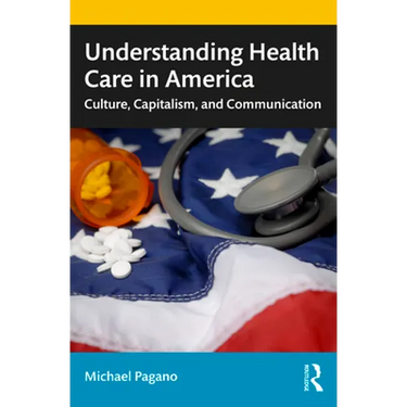 Understanding Health Care in America: Culture, Capitalism, and Communication