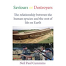 Saviours or Destroyers: The Relationship Between the Human Species and the Rest of Life on Earth