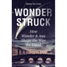 Wonderstruck: How Wonder and Awe Shape the Way We Think