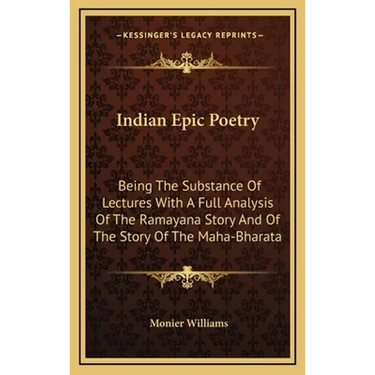 Indian Epic Poetry: Being The Substance Of Lectures With A Full Analysis Of The Ramayana Story And Of The Story Of The Maha-Bharata