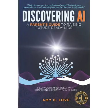 Discovering AI: A Parent's Guide to Raising Future Ready Kids: Help your family use AI with confidence, creativity, and care