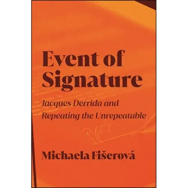 Event of Signature: Jacques Derrida and Repeating the Unrepeatable