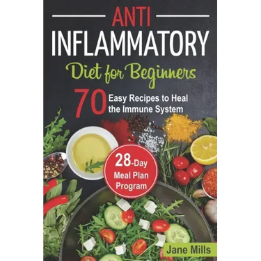 Anti-Inflammatory Diet for Beginners: 70 Easy Recipes to Heal the Immune System & 28-Day Meal Plan Program