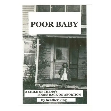 Poor Baby: A Child of the 60's Looks Back on Abortion