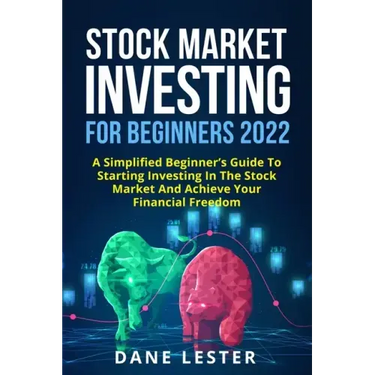 Stock Market Investing for Beginners 2022: A Simplified Beginner's Guide To Starting Investing In The Stock Market And Achieve Your Financial Freedom