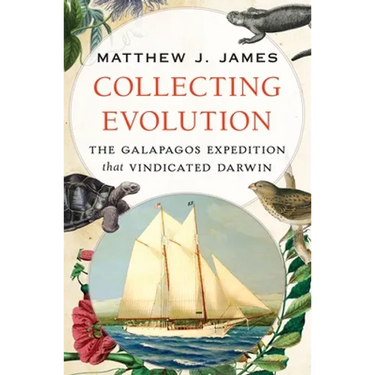Collecting Evolution: The Galapagos Expedition That Vindicated Darwin