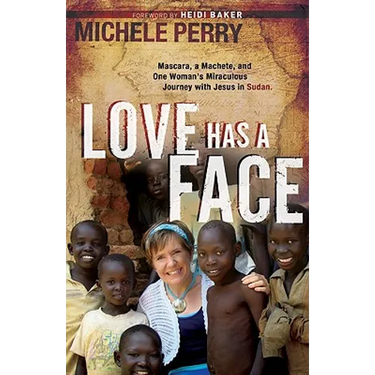 Love Has a Face: Mascara, a Machete and One Woman's Miraculous Journey with Jesus in Sudan
