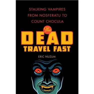 The Dead Travel Fast: Stalking Vampires from Nosferatu to Count Chocula