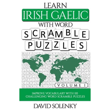 Learn Irish Gaelic with Word Scramble Puzzles Volume 1: Learn Irish Gaelic Language Vocabulary with 110 Challenging Bilingual Word Scramble Puzzles