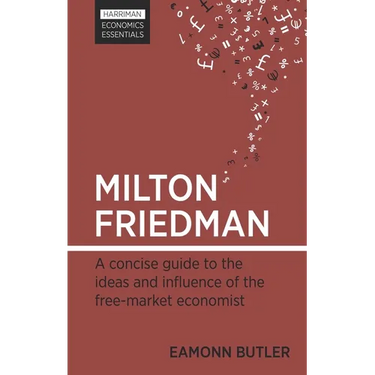 Milton Friedman: A Concise Guide to the Ideas and Influence of the Free-Market Economist