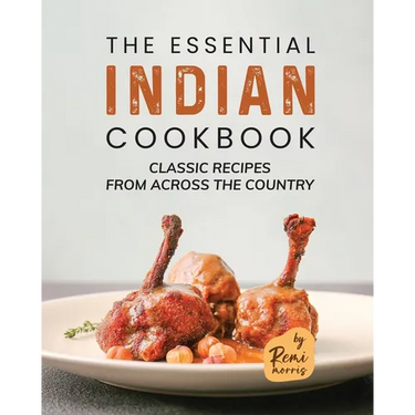 The Essential Indian Cookbook: Classic Recipes from Across the Country