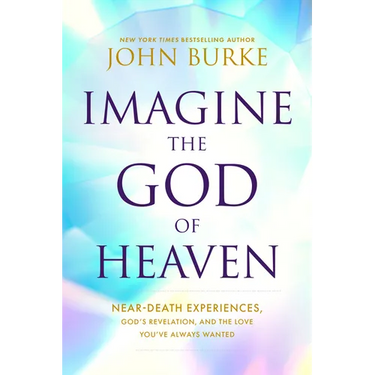 Imagine the God of Heaven: Near-Death Experiences, God's Revelation, and the Love You've Always Wanted