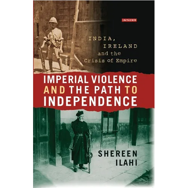 Imperial Violence and the Path to Independence: India, Ireland and the Crisis of Empire