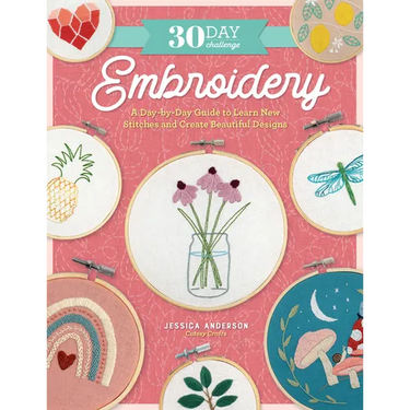 30 Day Challenge: Embroidery: A Day-By-Day Guide to Learn New Stitches and Create Beautiful Designs
