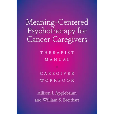 Meaning-Centered Psychotherapy for Cancer Caregivers: Therapist Manual and Caregiver Workbook