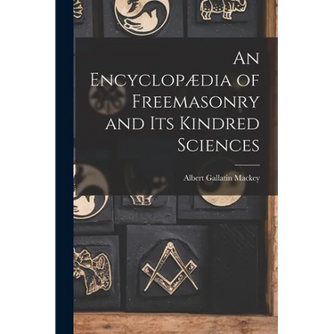An Encyclopædia of Freemasonry and Its Kindred Sciences