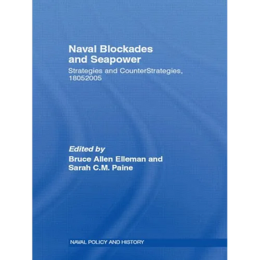 Naval Blockades and Seapower: Strategies and Counter-Strategies, 1805-2005