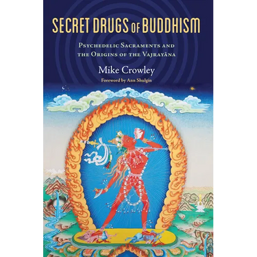 Secret Drugs of Buddhism: Psychedelic Sacraments and the Origins of the Vajrayana