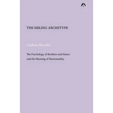 The Sibling Archetype: The Psychology of Brothers and Sisters and the Meaning of Horizontality