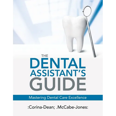The Dental Assistant's Guide: Mastering Dental Care Excellence