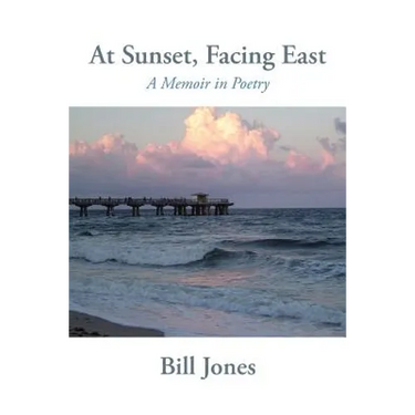 At Sunset, Facing East: A Memoir in Poetry