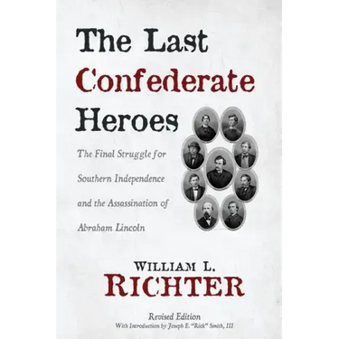 The Last Confederate Heroes: The Final Struggle for Southern Independence and the Assassination of Abraham Lincoln