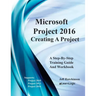 Microsoft Project 2016 - Creating a Project: Supports Project 2010, 2013 and 2016