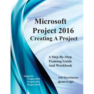 Microsoft Project 2016 - Creating a Project: Supports Project 2010, 2013 and 2016
