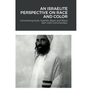 An Israelite Perspective on Race and Color: Concerning Kush, Kushite, Black and Black Skin with Commentary.