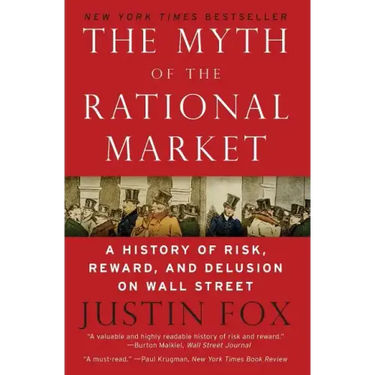 The Myth of the Rational Market: A History of Risk, Reward, and Delusion on Wall Street