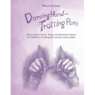 Dancing Hand, Trotting Pony: Hand Gesture Games, Songs and Movement Games for Children in Kindergarten and the Lower Grades