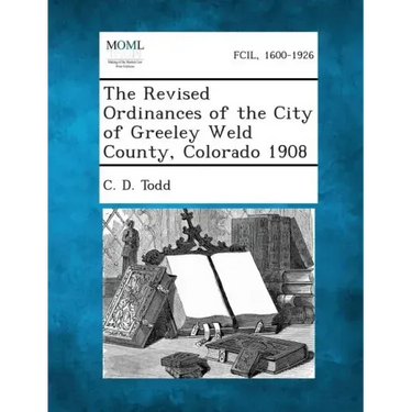 The Revised Ordinances of the City of Greeley Weld County, Colorado 1908