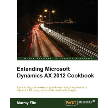 Extending Microsoft Dynamics Ax 2012 Cookbook