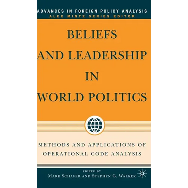 Beliefs and Leadership in World Politics: Methods and Applications of Operational Code Analysis