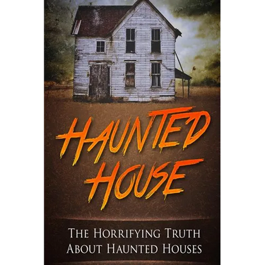 Haunted House: The Horrifying Truth About Haunted Houses
