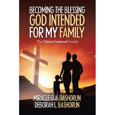 Becoming the Blessing God Intended for My Family: The Christ-Centered Family