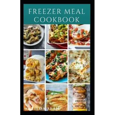 Freezer Meal Cookbook: A delicious freezer meal recipes for cooks and family conveniences