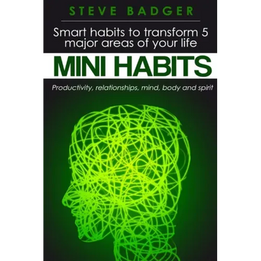 Mini Habits: Smart habits to transform 5 major areas of your life