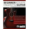 Beginner Acoustic Fingerstyle Guitar: The Complete Guide to Playing Fingerstyle Acoustic Guitar