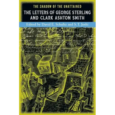 The Shadow of the Unattained: The Letters of George Sterling and Clark Ashton Smith