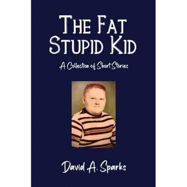 The Fat Stupid Kid: A Collection of Short Stories