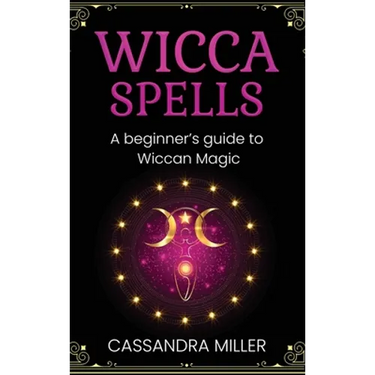 Wicca Spells: A Beginner's Guide to Wiccan Magic