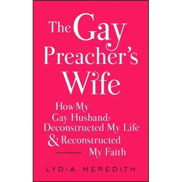 The Gay Preacher's Wife: How My Gay Husband Deconstructed My Life and Reconstructed My Faith