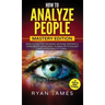 How to Analyze People: Mastery Edition - How to Master Reading Anyone Instantly Using Body Language, Human Psychology and Personality Types (