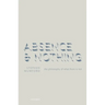 Absence and Nothing: The Philosophy of What There Is Not